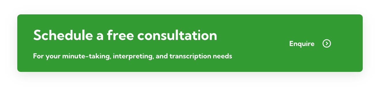 Schedule a free consultation for your minute-taking, interpreting, and transcription needs